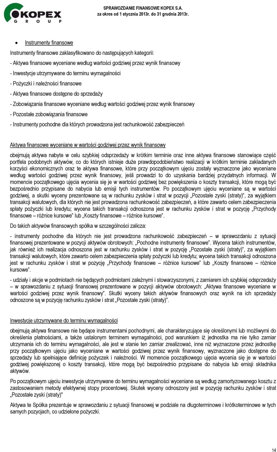 finansowe - Instrumenty pochodne dla których prowadzona jest rachunkowość zabezpieczeń Aktywa finansowe wyceniane w wartości godziwej przez wynik finansowy obejmują aktywa nabyte w celu szybkiej