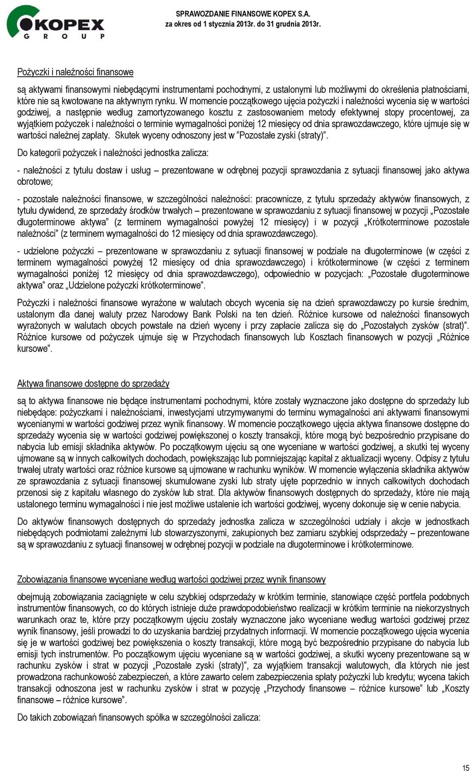 pożyczek i należności o terminie wymagalności poniżej 12 miesięcy od dnia sprawozdawczego, które ujmuje się w wartości należnej zapłaty. Skutek wyceny odnoszony jest w Pozostałe zyski (straty).