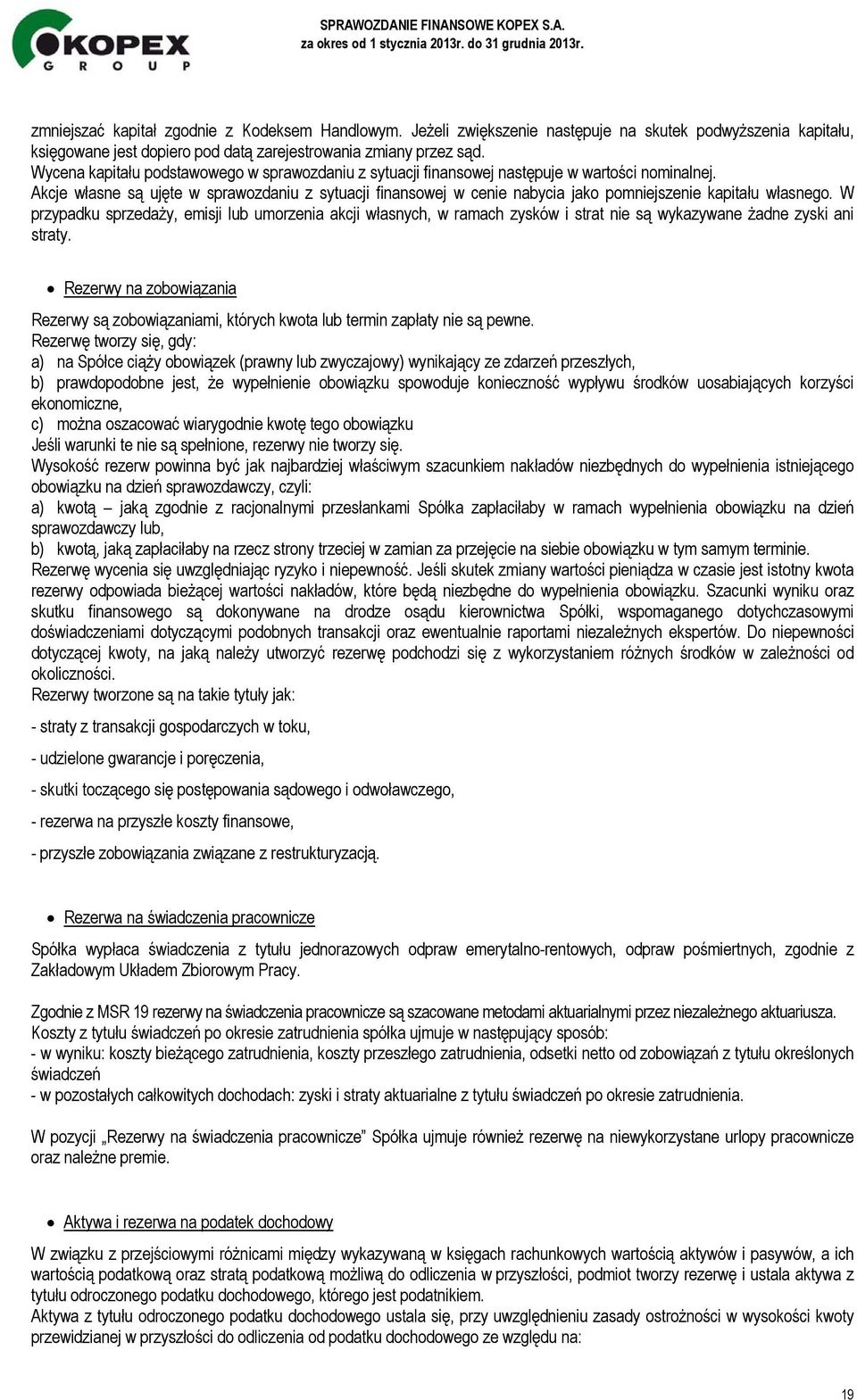 Akcje własne są ujęte w sprawozdaniu z sytuacji finansowej w cenie nabycia jako pomniejszenie kapitału własnego.