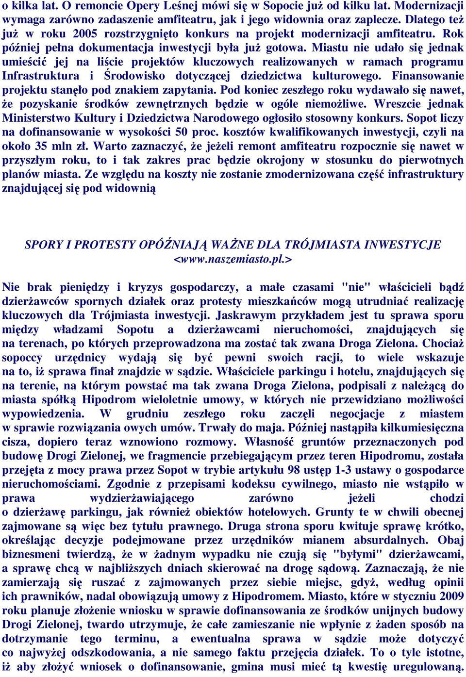 Miastu nie udało się jednak umieścić jej na liście projektów kluczowych realizowanych w ramach programu Infrastruktura i Środowisko dotyczącej dziedzictwa kulturowego.