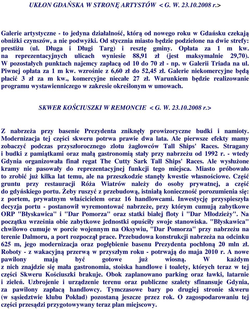 W pozostałych punktach najemcy zapłacą od 10 do 70 zł - np. w Galerii Triada na ul. Piwnej opłata za 1 m kw. wzrośnie z 6,60 zł do 52,45 zł. Galerie niekomercyjne będą płacić 3 zł za m kw.