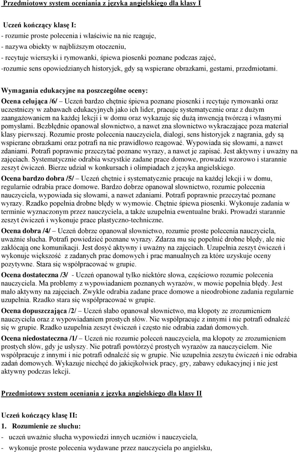 Wymagania edukacyjne na poszczególne oceny: Ocena celująca /6/ Uczeń bardzo chętnie śpiewa poznane piosenki i recytuje rymowanki oraz uczestniczy w zabawach edukacyjnych jako ich lider, pracuje