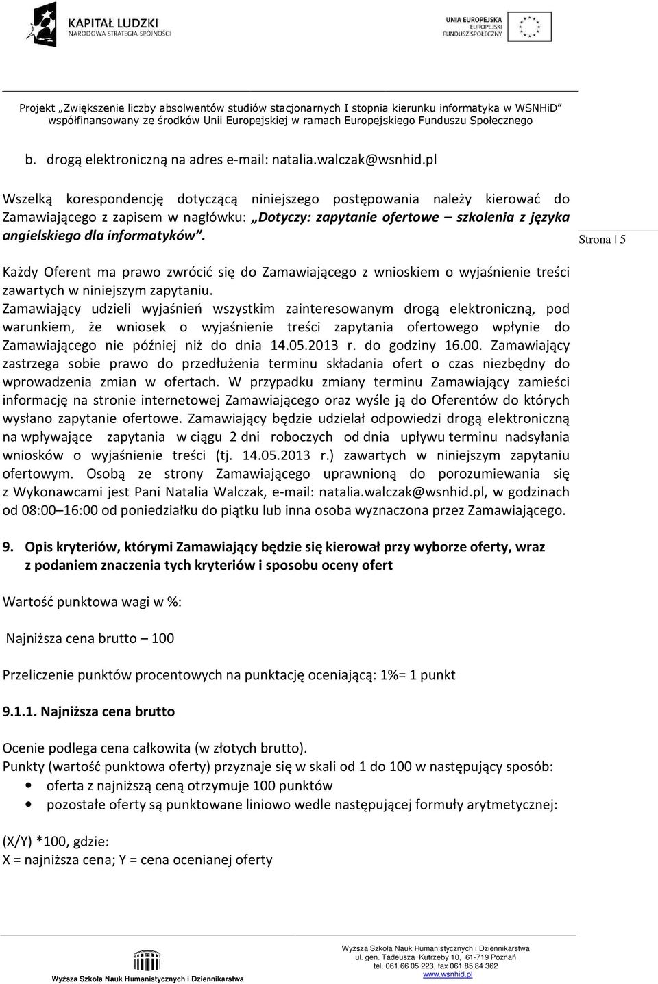 Strona 5 Każdy Oferent ma prawo zwrócić się do Zamawiającego z wnioskiem o wyjaśnienie treści zawartych w niniejszym zapytaniu.