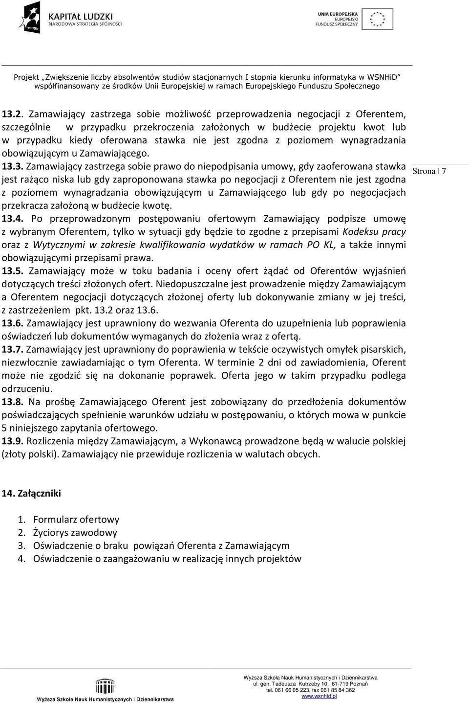 3. Zamawiający zastrzega sobie prawo do niepodpisania umowy, gdy zaoferowana stawka jest rażąco niska lub gdy zaproponowana stawka po negocjacji z Oferentem nie jest zgodna z poziomem wynagradzania