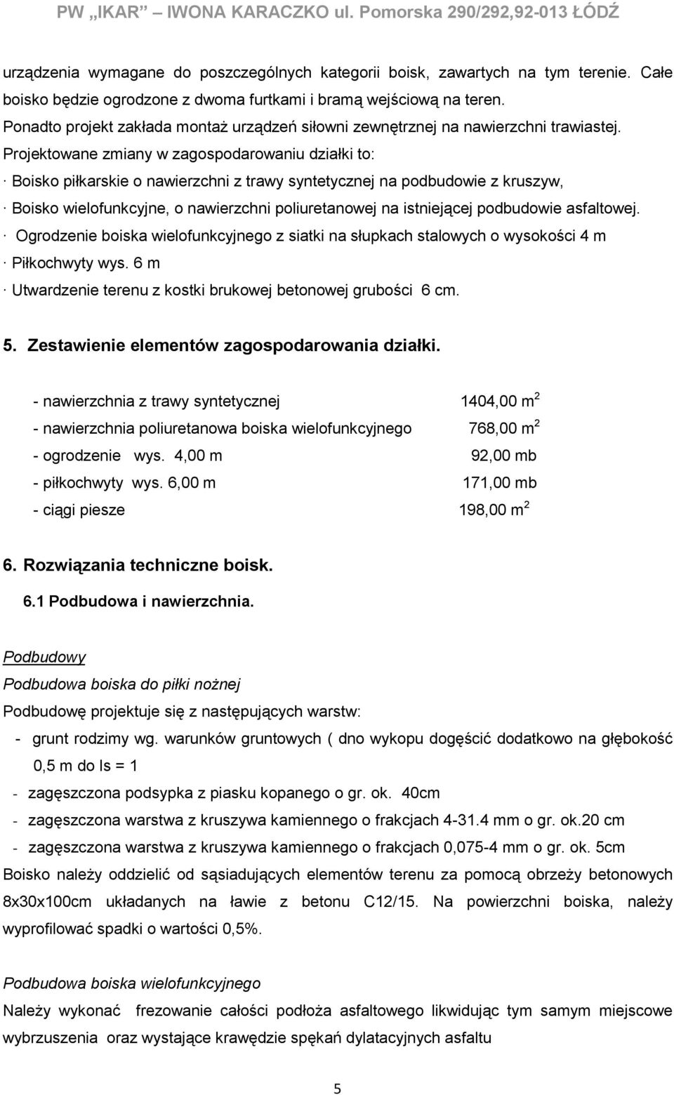 Projektowane zmiany w zagospodarowaniu działki to: Boisko piłkarskie o nawierzchni z trawy syntetycznej na podbudowie z kruszyw, Boisko wielofunkcyjne, o nawierzchni poliuretanowej na istniejącej