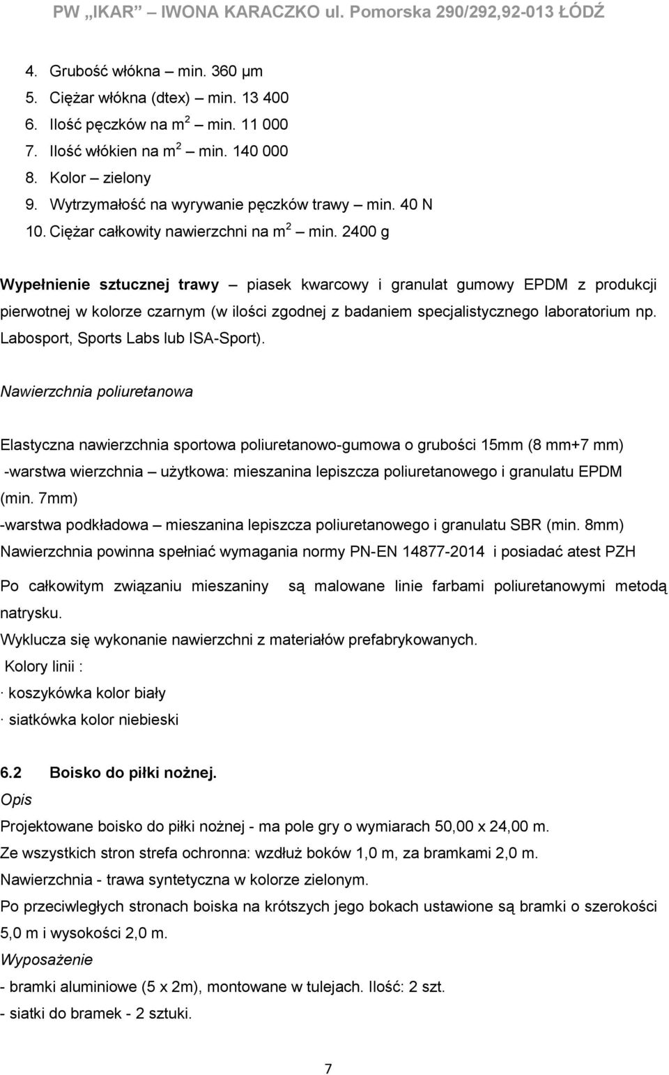 2400 g Wypełnienie sztucznej trawy piasek kwarcowy i granulat gumowy EPDM z produkcji pierwotnej w kolorze czarnym (w ilości zgodnej z badaniem specjalistycznego laboratorium np.