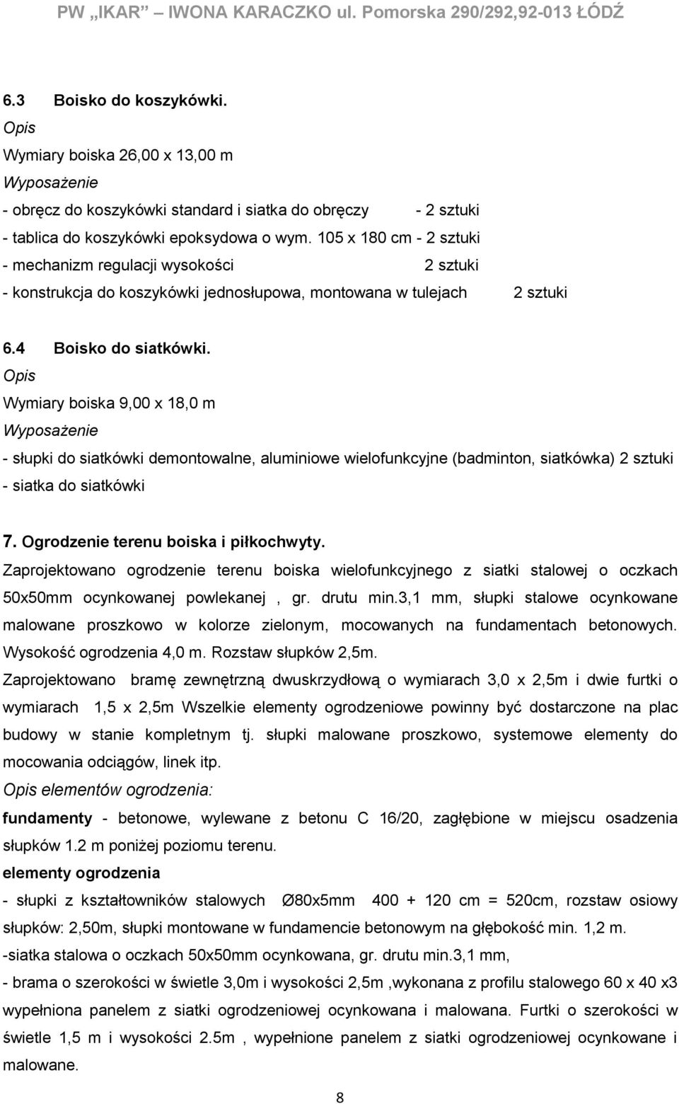 105 x 180 cm - 2 sztuki - mechanizm regulacji wysokości 2 sztuki - konstrukcja do koszykówki jednosłupowa, montowana w tulejach 2 sztuki 6.4 Boisko do siatkówki.