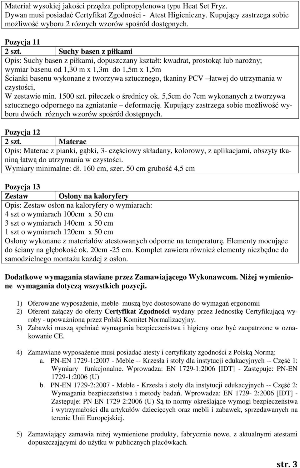 Suchy basen z piłkami Opis: Suchy basen z piłkami, dopuszczany kształt: kwadrat, prostokąt lub narożny; wymiar basenu od 1,30 m x 1,3m do 1,5m x 1,5m Ścianki basenu wykonane z tworzywa sztucznego,