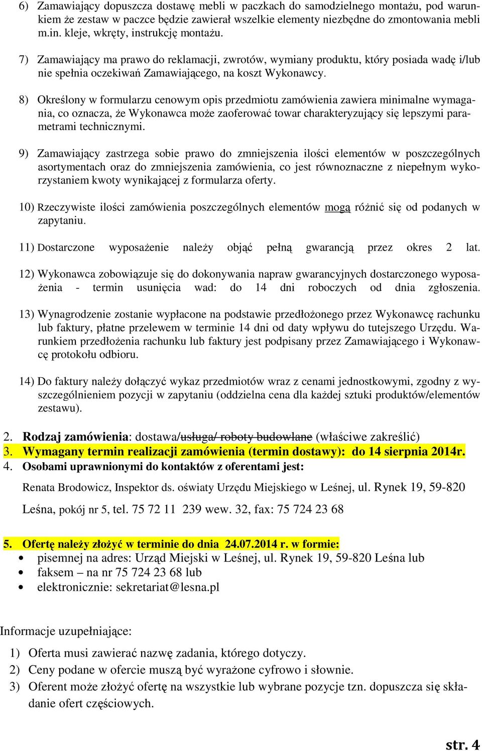 8) Określony w formularzu cenowym opis przedmiotu zamówienia zawiera minimalne wymagania, co oznacza, że Wykonawca może zaoferować towar charakteryzujący się lepszymi parametrami technicznymi.