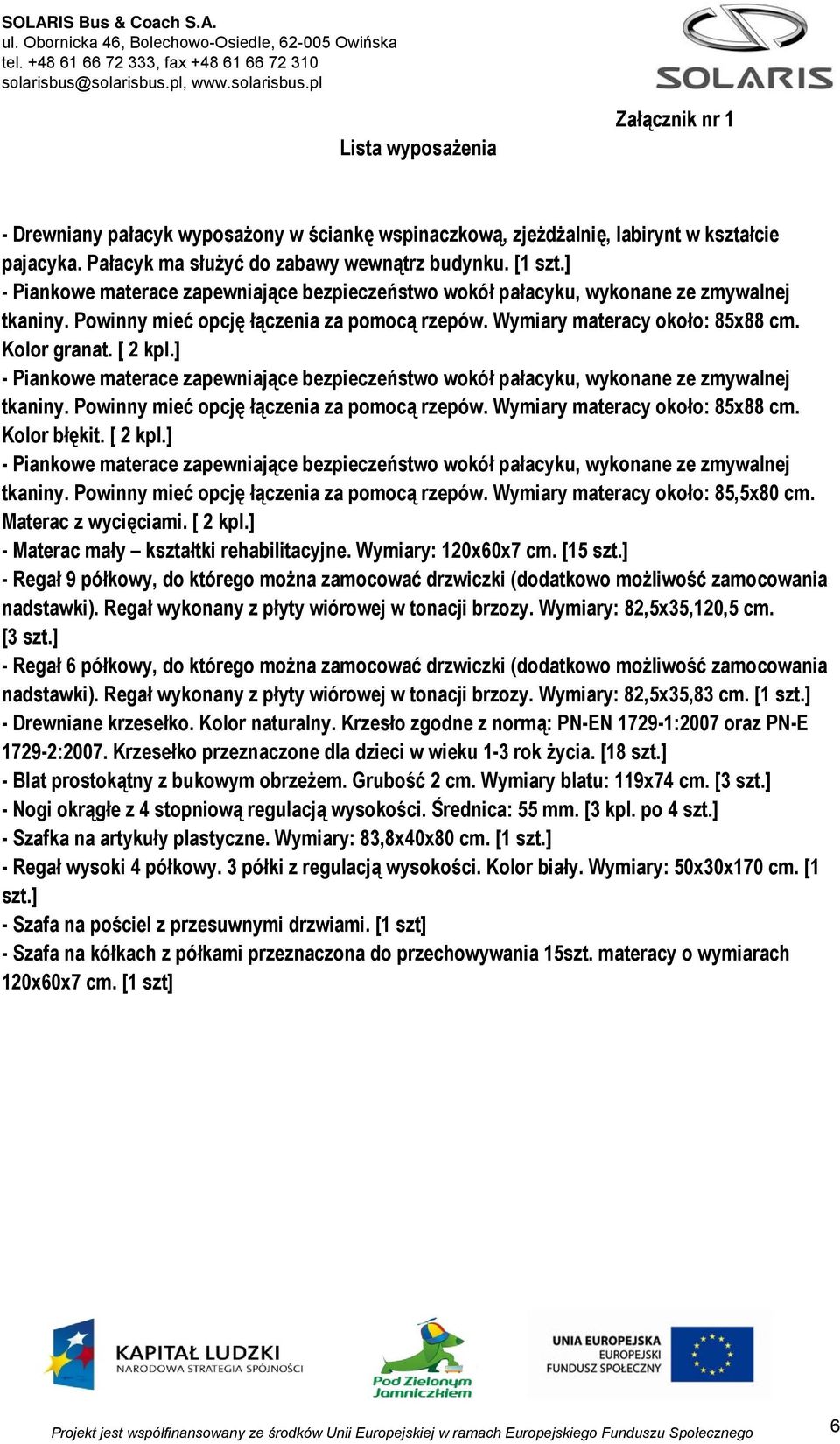 ] - Piankowe materace zapewniające bezpieczeństwo wokół pałacyku, wykonane ze zmywalnej tkaniny. Powinny mieć opcję łączenia za pomocą rzepów. Wymiary materacy około: 85x88 cm. Kolor błękit. [ 2 kpl.