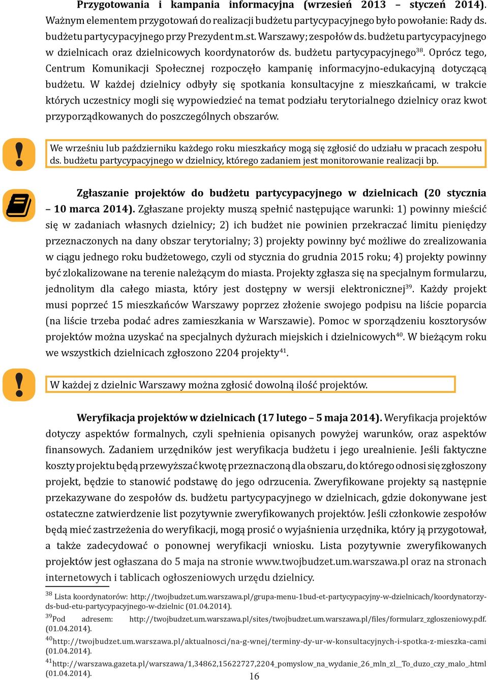 Oprócz tego, Centrum Komunikacji Społecznej rozpoczęło kampanię informacyjno-edukacyjną dotyczącą budżetu.