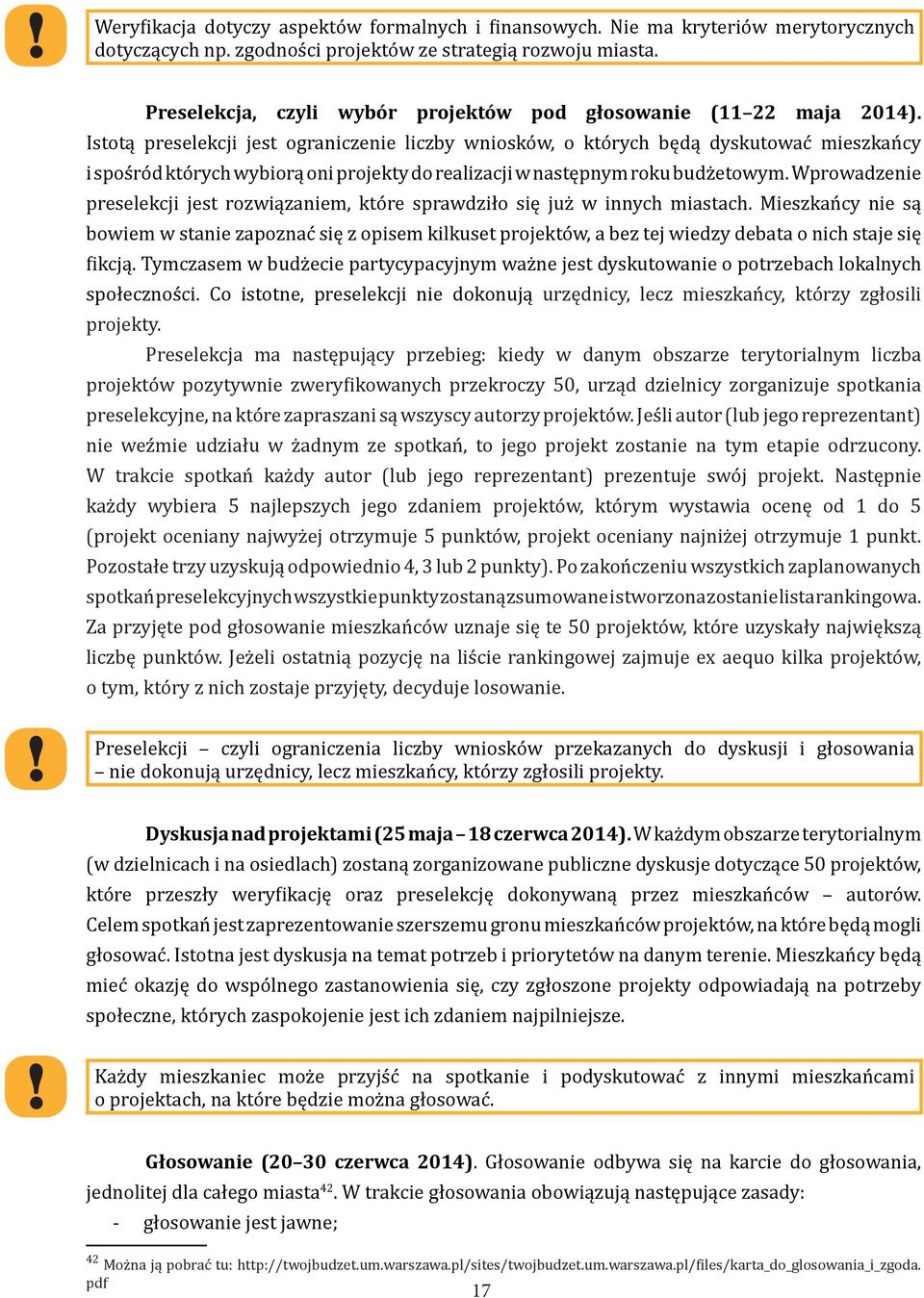 Istotą preselekcji jest ograniczenie liczby wniosków, o których będą dyskutować mieszkańcy i spośród których wybiorą oni projekty do realizacji w następnym roku budżetowym.