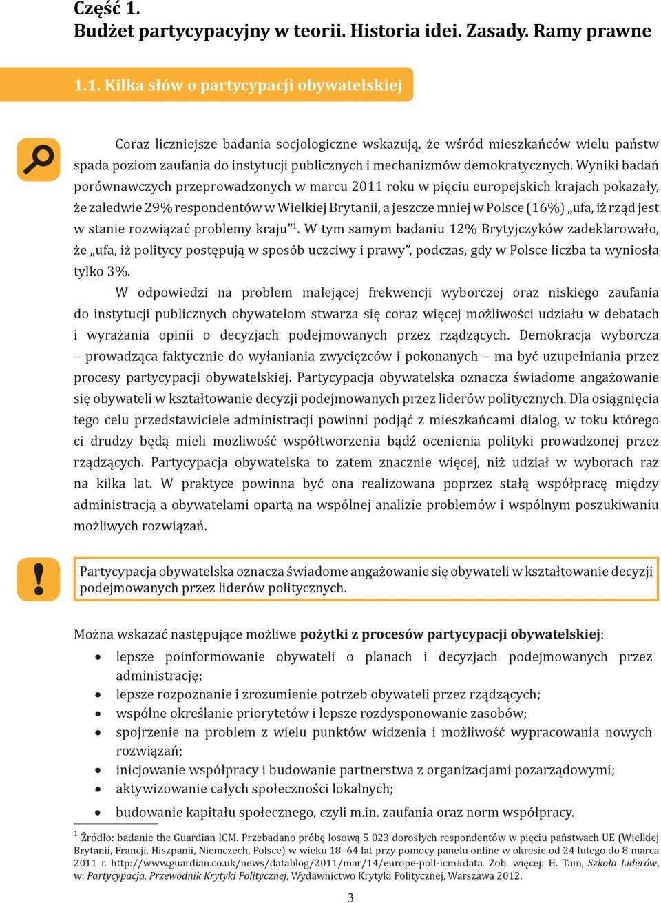 1. Kilka słów o partycypacji obywatelskiej Coraz liczniejsze badania socjologiczne wskazują, że wśród mieszkańców wielu państw spada poziom zaufania do instytucji publicznych i mechanizmów