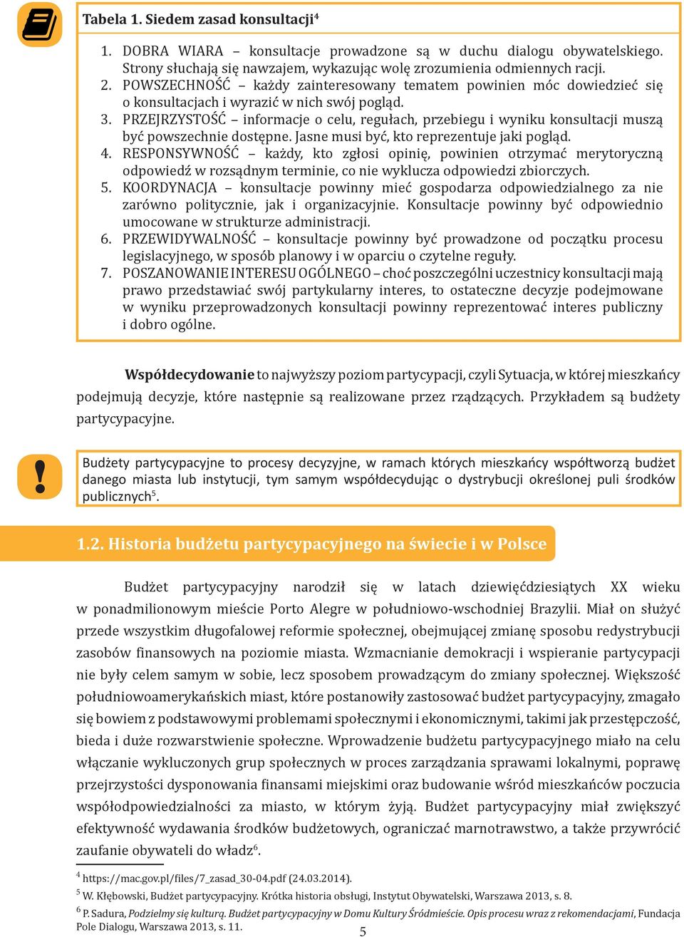 PRZEJRZYSTOŚĆ informacje o celu, regułach, przebiegu i wyniku konsultacji muszą być powszechnie dostępne. Jasne musi być, kto reprezentuje jaki pogląd. 4.