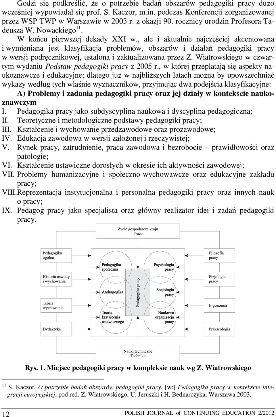 , ale i aktualnie najczęściej akcentowana i wymieniana jest klasyfikacja problemów, obszarów i działań pedagogiki pracy w wersji podręcznikowej, ustalona i zaktualizowana przez Z.