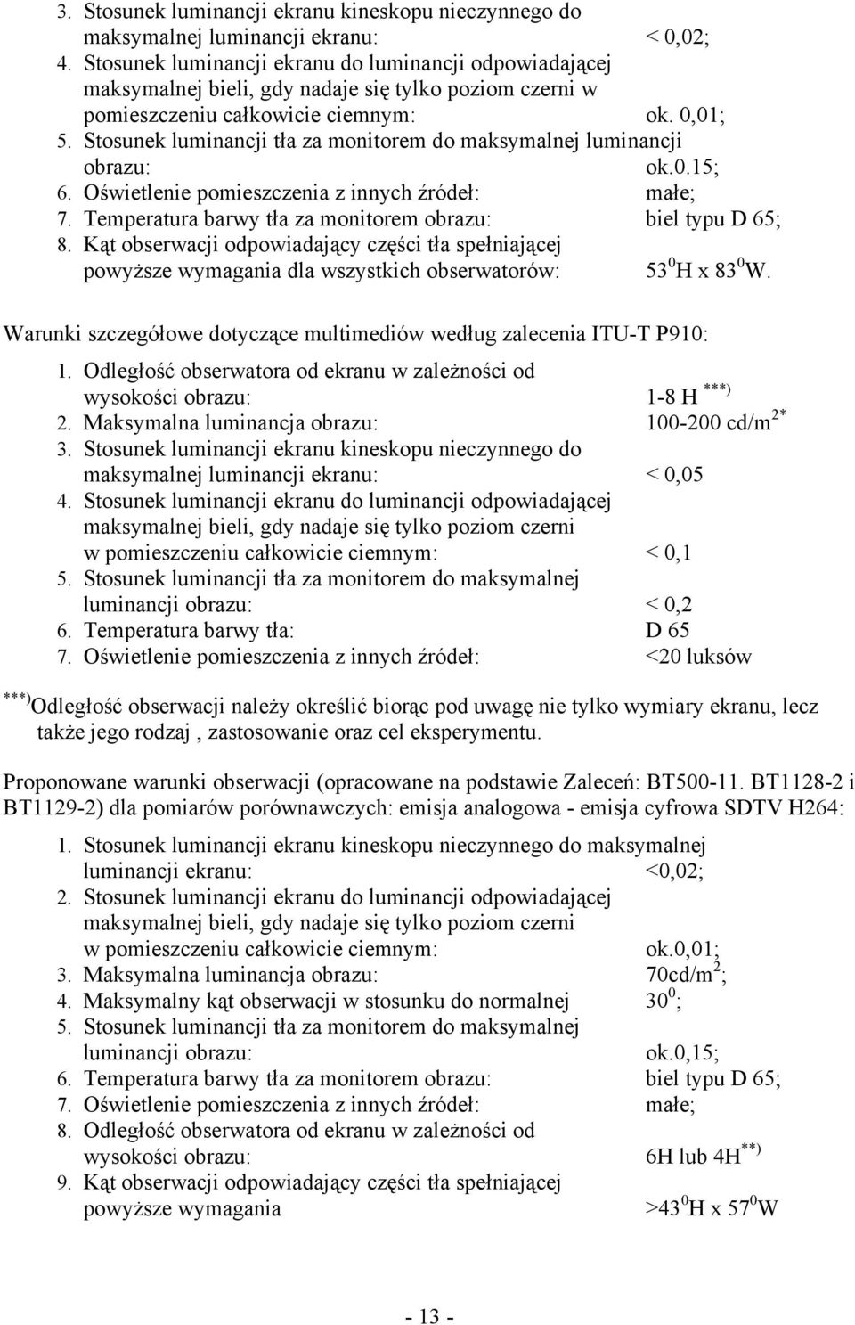 Stosunek luminancji tła za monitorem do maksymalnej luminancji obrazu: ok.0.15; 6. Oświetlenie pomieszczenia z innych źródeł: małe; 7. Temperatura barwy tła za monitorem obrazu: biel typu D 65; 8.