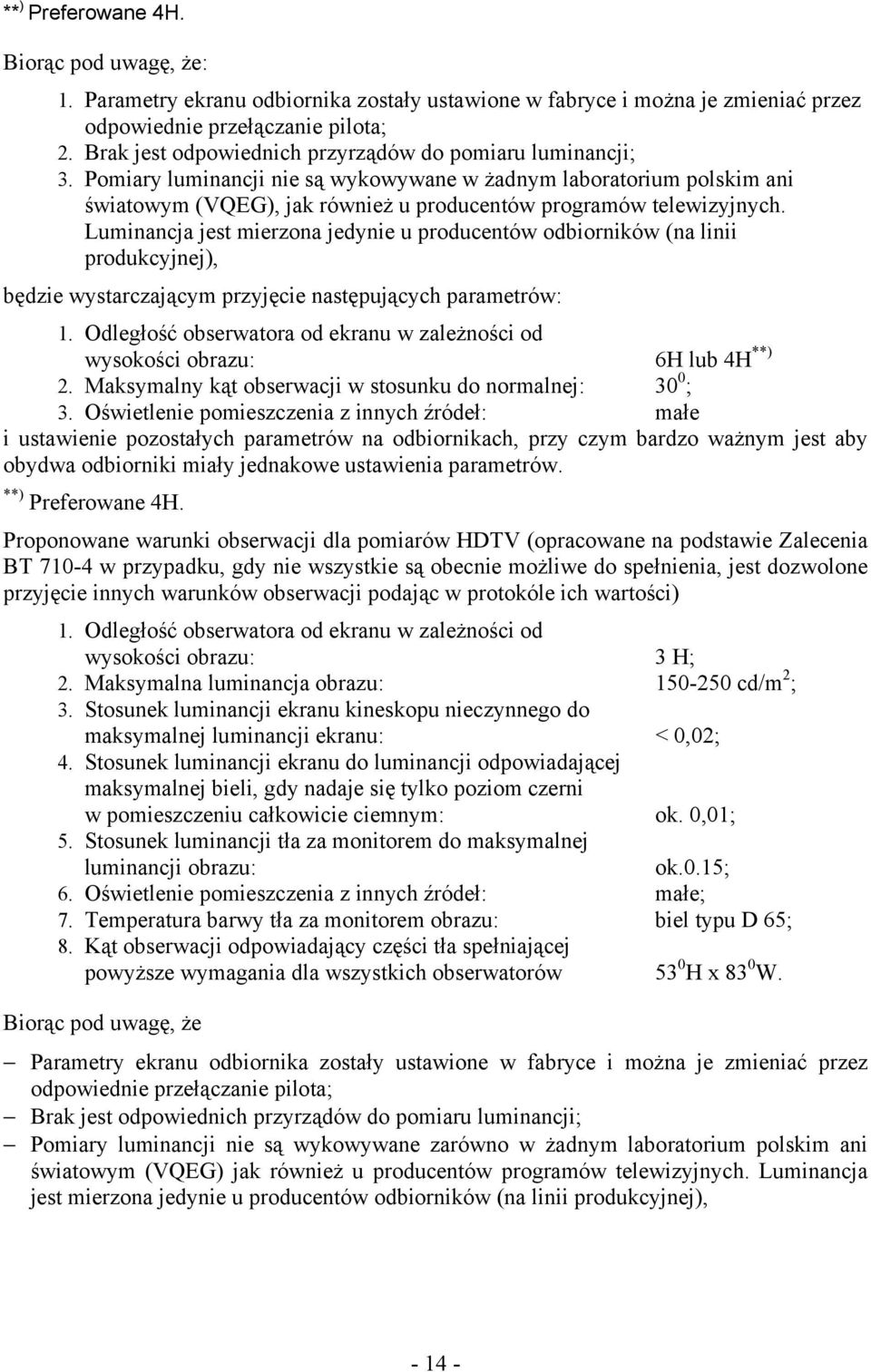 Luminancja jest mierzona jedynie u producentów odbiorników (na linii produkcyjnej), będzie wystarczającym przyjęcie następujących parametrów: 1.