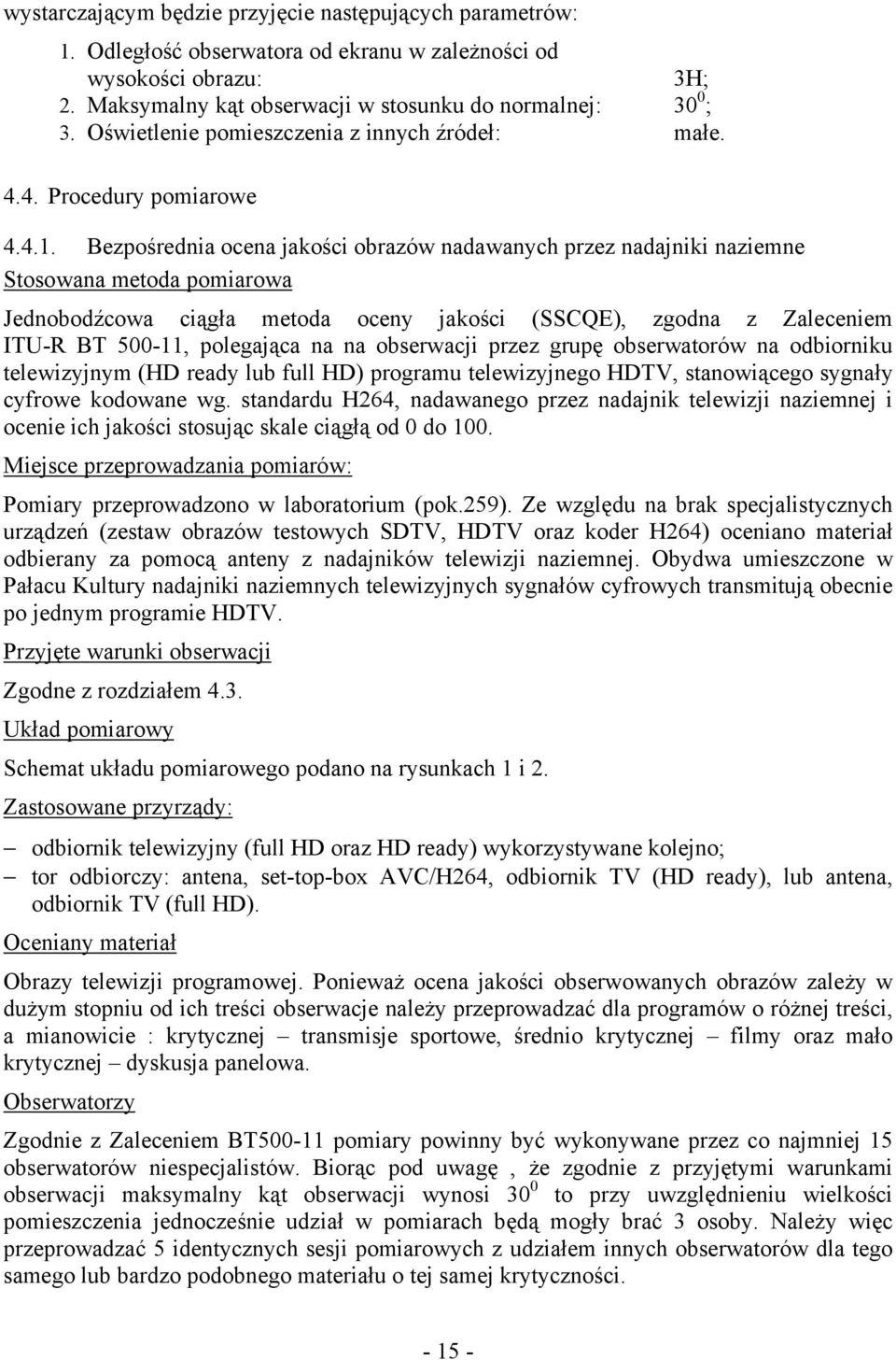 Bezpośrednia ocena jakości obrazów nadawanych przez nadajniki naziemne Stosowana metoda pomiarowa Jednobodźcowa ciągła metoda oceny jakości (SSCQE), zgodna z Zaleceniem ITU-R BT 500-11, polegająca na