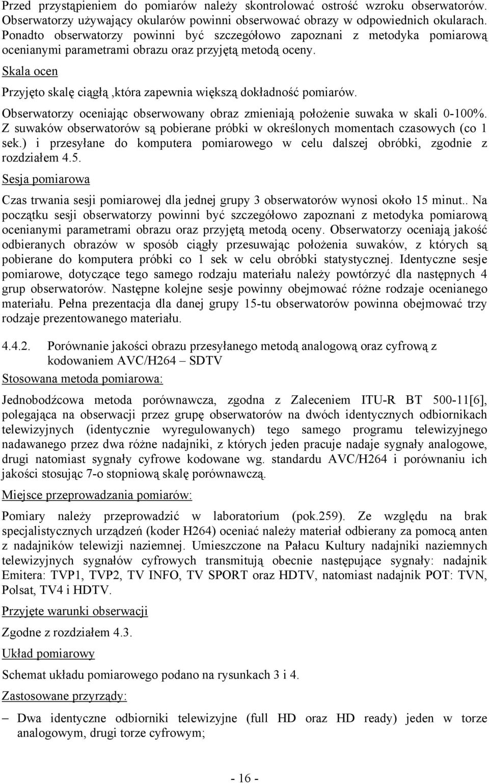 Skala ocen Przyjęto skalę ciągłą,która zapewnia większą dokładność pomiarów. Obserwatorzy oceniając obserwowany obraz zmieniają położenie suwaka w skali 0-100%.