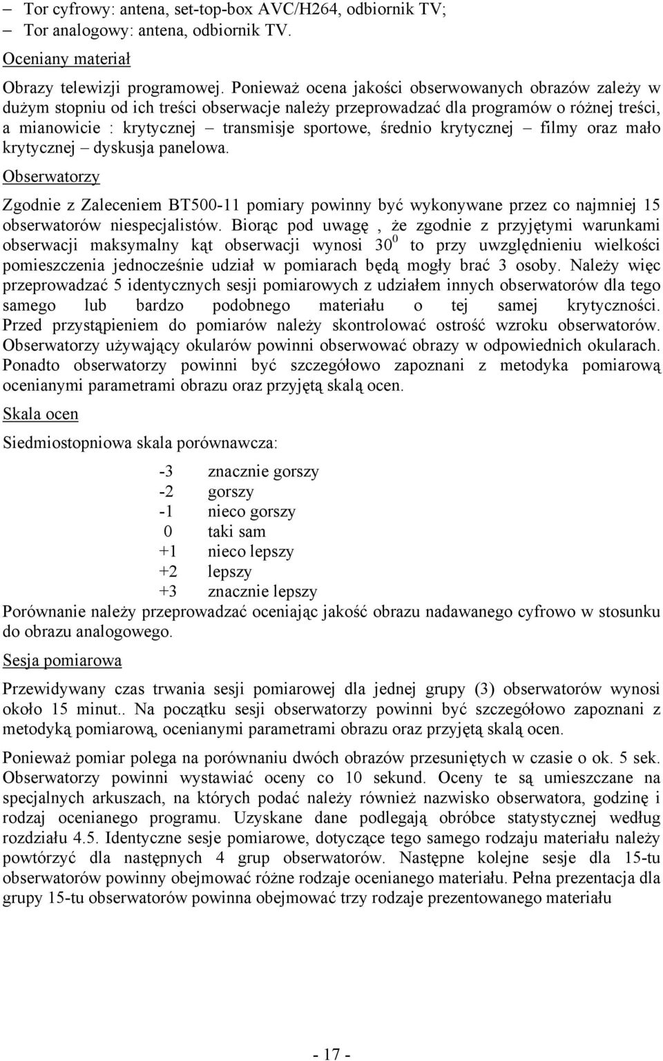 krytycznej filmy oraz mało krytycznej dyskusja panelowa. Obserwatorzy Zgodnie z Zaleceniem BT500-11 pomiary powinny być wykonywane przez co najmniej 15 obserwatorów niespecjalistów.