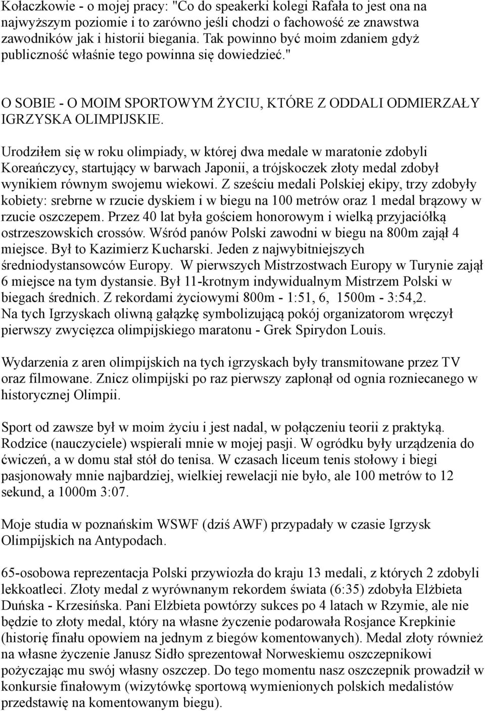 Urodziłem się w roku olimpiady, w której dwa medale w maratonie zdobyli Koreańczycy, startujący w barwach Japonii, a trójskoczek złoty medal zdobył wynikiem równym swojemu wiekowi.