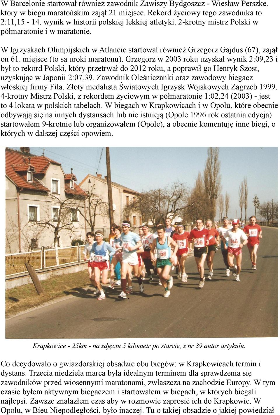 miejsce (to są uroki maratonu). Grzegorz w 2003 roku uzyskał wynik 2:09,23 i był to rekord Polski, który przetrwał do 2012 roku, a poprawił go Henryk Szost, uzyskując w Japonii 2:07,39.