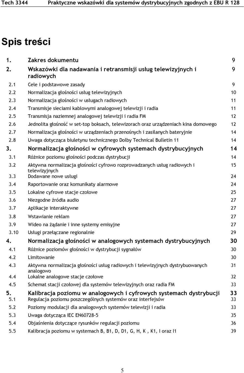 5 Transmisja naziemnej analogowej telewizji i radia FM 12 2.6 Jednolita głośność w set-top boksach, telewizorach oraz urządzeniach kina domowego 12 2.