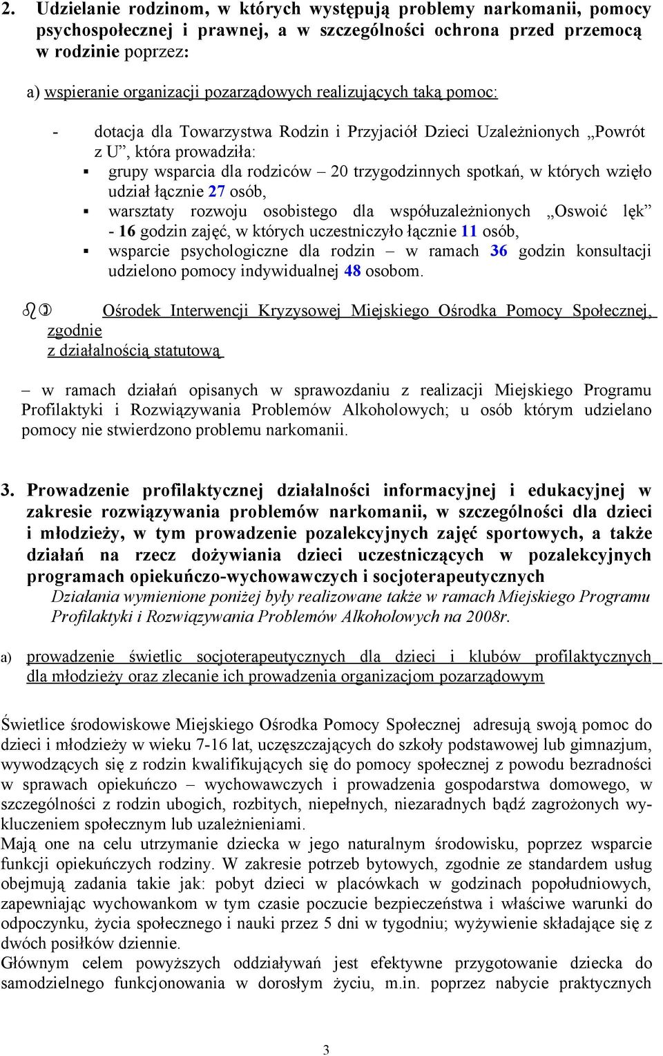 których wzięło udział łącznie 27 osób, warsztaty rozwoju osobistego dla współuzależnionych Oswoić lęk - 16 godzin zajęć, w których uczestniczyło łącznie 11 osób, wsparcie psychologiczne dla rodzin w