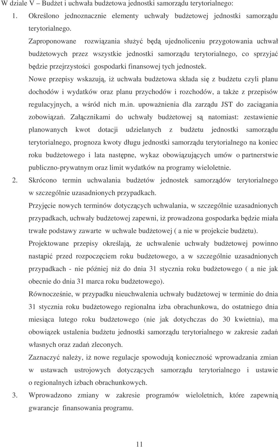 Nowe przepisy wskazuj, i uchwała budetowa składa si z budetu czyli planu dochodów i wydatków oraz planu przychodów i rozchodów, a take z przepisów regulacyjnych, a wród nich m.in.