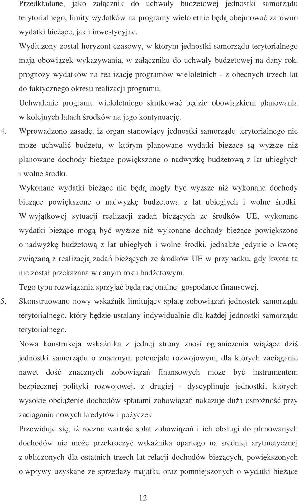 wieloletnich - z obecnych trzech lat do faktycznego okresu realizacji programu. Uchwalenie programu wieloletniego skutkowa bdzie obowizkiem planowania w kolejnych latach rodków na jego kontynuacj. 4.