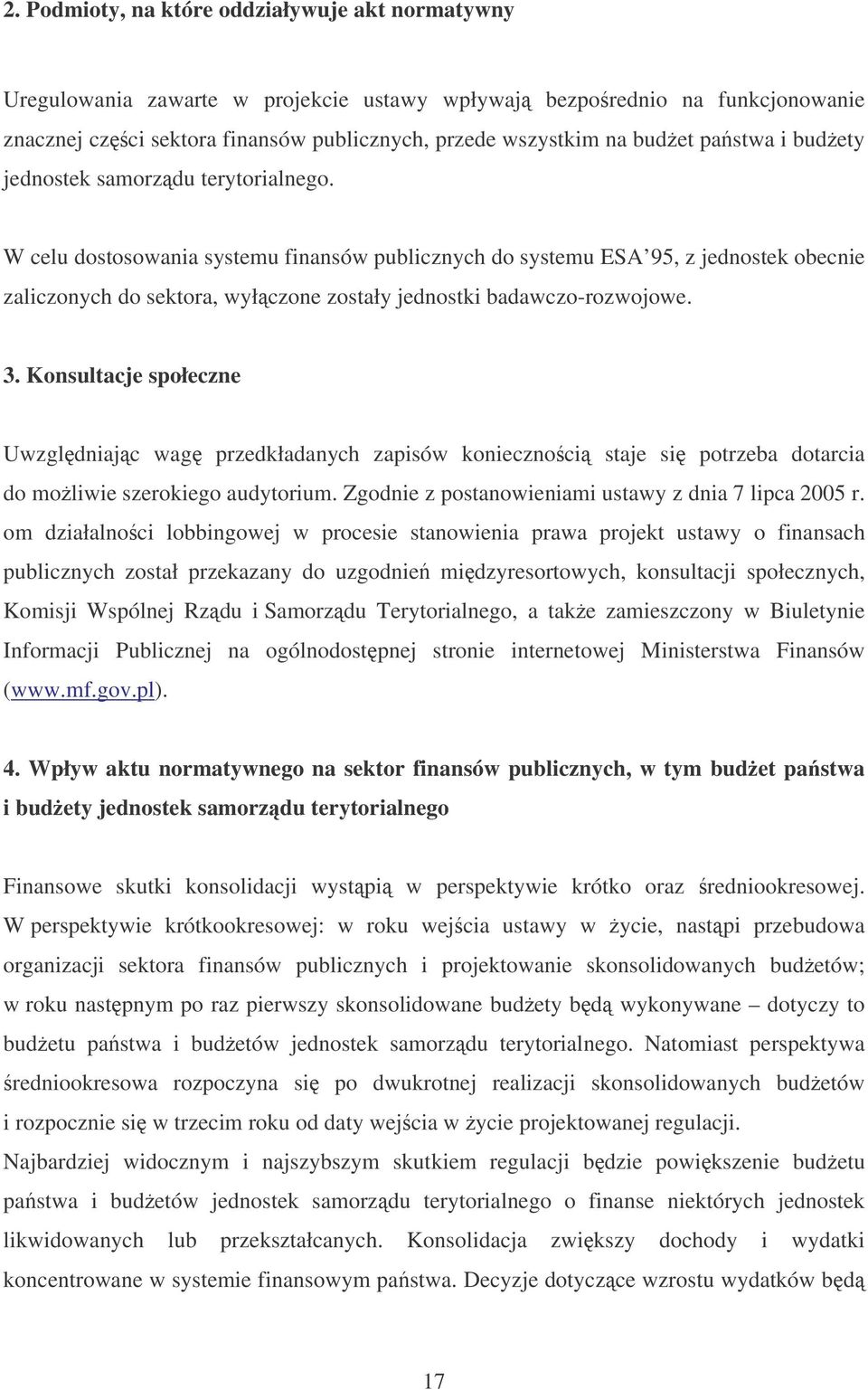 W celu dostosowania systemu finansów publicznych do systemu ESA 95, z jednostek obecnie zaliczonych do sektora, wyłczone zostały jednostki badawczo-rozwojowe. 3.