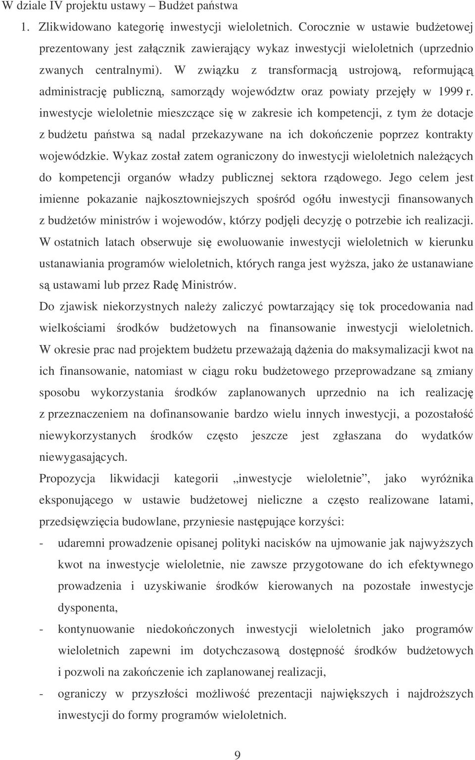 W zwizku z transformacj ustrojow, reformujc administracj publiczn, samorzdy województw oraz powiaty przejły w 1999 r.