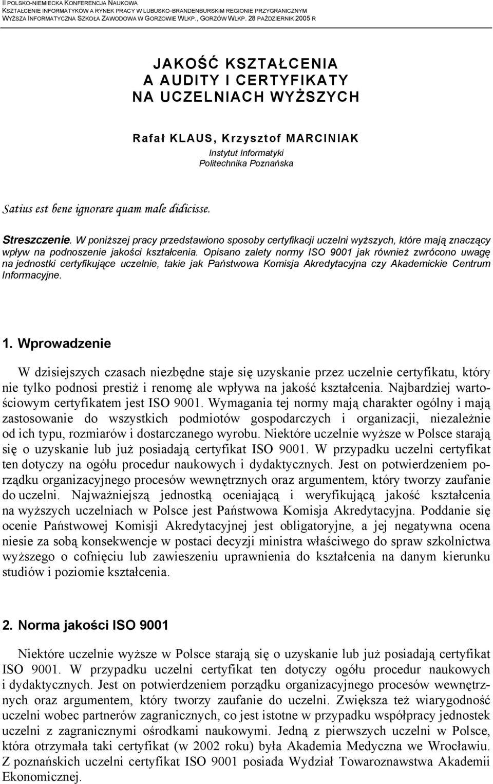 didicisse. Streszczenie. W poniższej pracy przedstawiono sposoby certyfikacji uczelni wyższych, które mają znaczący wpływ na podnoszenie jakości kształcenia.