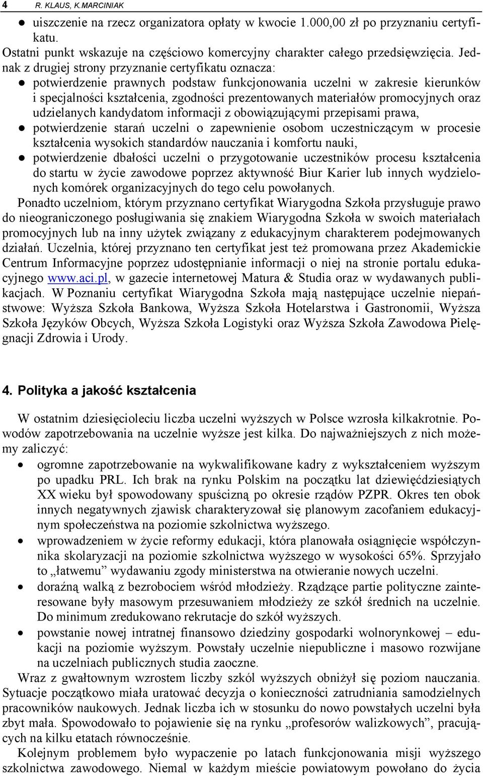 promocyjnych oraz udzielanych kandydatom informacji z obowiązującymi przepisami prawa, potwierdzenie starań uczelni o zapewnienie osobom uczestniczącym w procesie kształcenia wysokich standardów