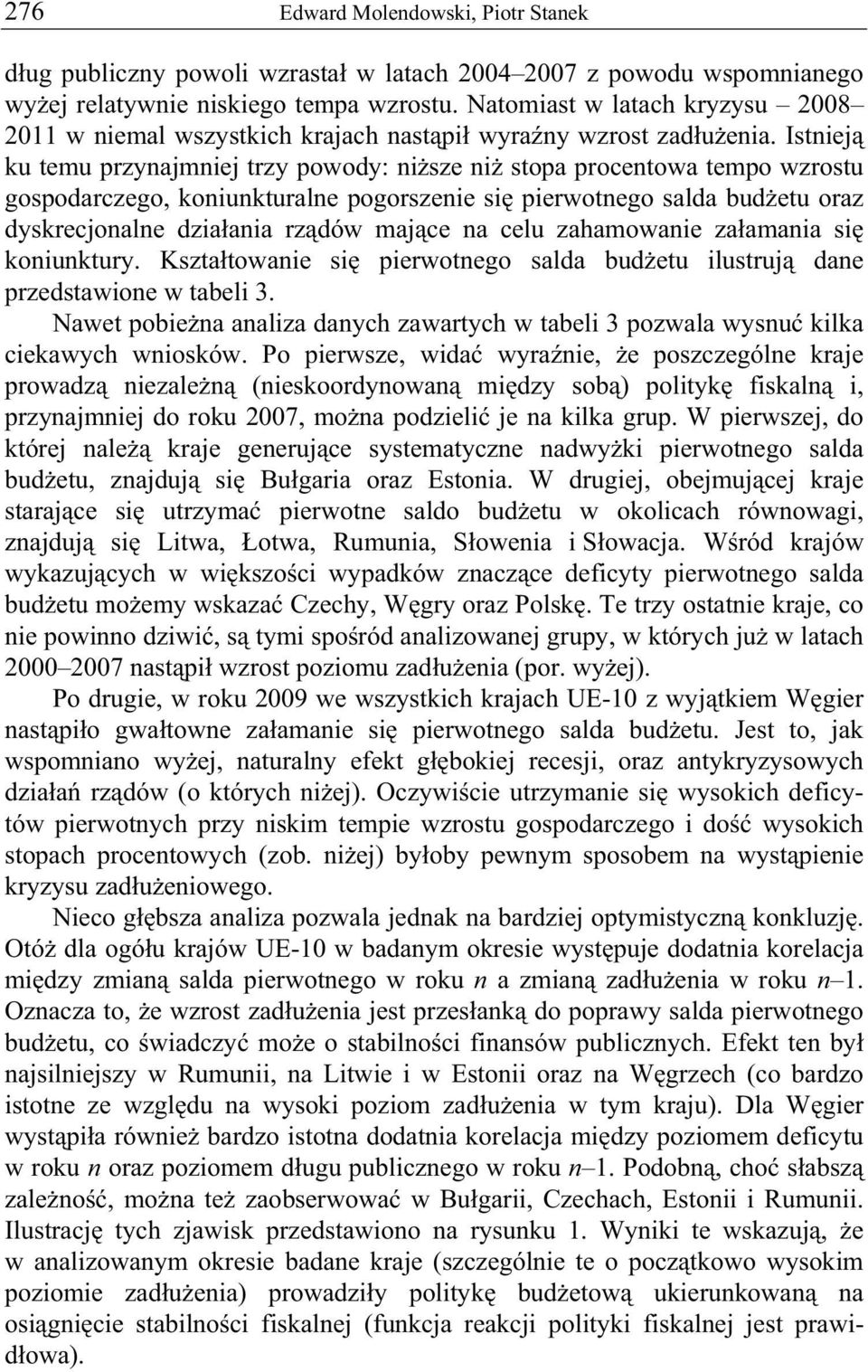 Istniej ku temu przynajmniej trzy powody: ni sze ni stopa procentowa tempo wzrostu gospodarczego, koniunkturalne pogorszenie si pierwotnego salda bud etu oraz dyskrecjonalne dzia ania rz dów maj ce