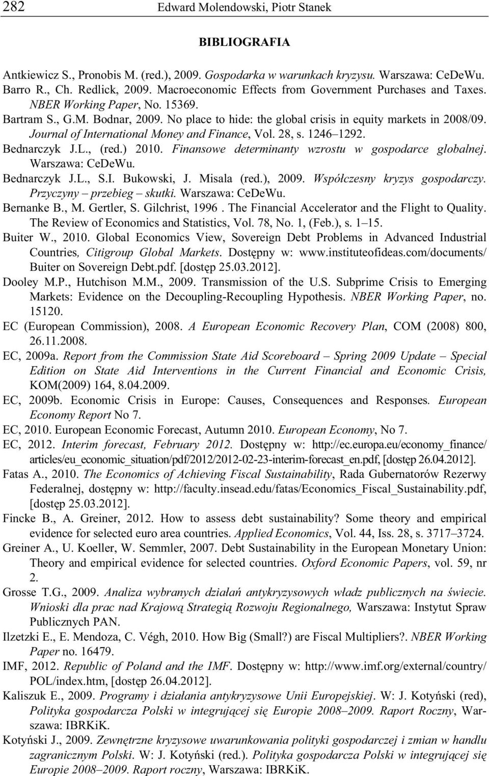 Bednarczyk J.L., (red.) 2010. Finansowe determinanty wzrostu w gospodarce globalnej. Warszawa: CeDeWu. Bednarczyk J.L., S.I. Bukowski, J. Misala (red.), 2009. Wspó czesny kryzys gospodarczy.