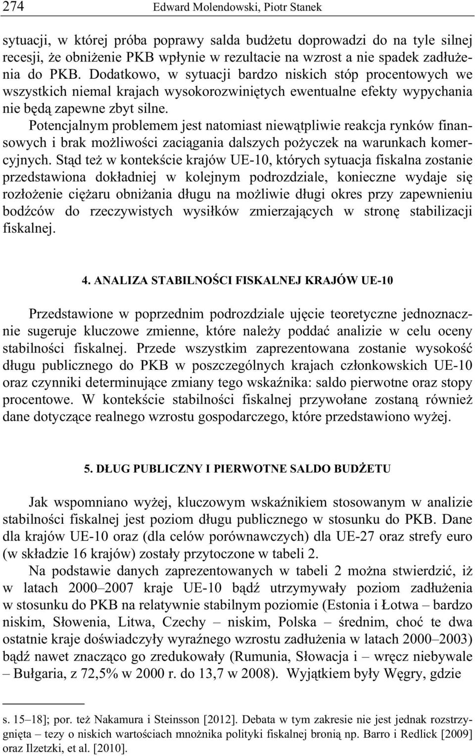 Potencjalnym problemem jest natomiast niew tpliwie reakcja rynków finansowych i brak mo liwo ci zaci gania dalszych po yczek na warunkach komercyjnych.