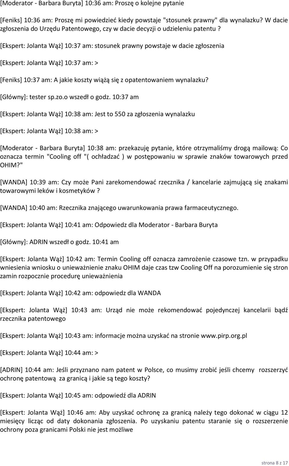 [Ekspert: Jolanta Wąż] 10:37 am: stosunek prawny powstaje w dacie zgłoszenia [Ekspert: Jolanta Wąż] 10:37 am: > [Feniks] 10:37 am: A jakie koszty wiążą się z opatentowaniem wynalazku?