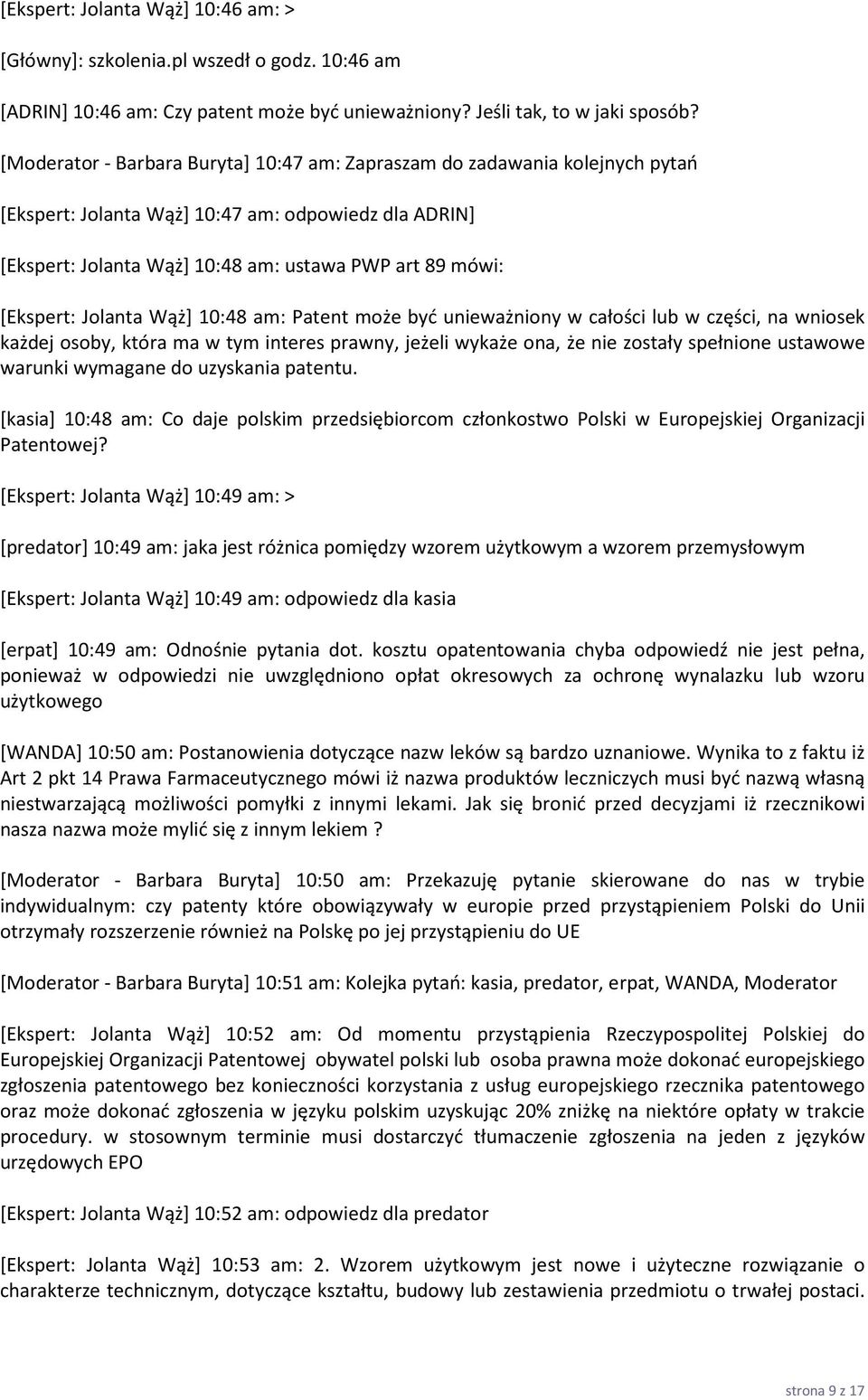 Jolanta Wąż] 10:48 am: Patent może być unieważniony w całości lub w części, na wniosek każdej osoby, która ma w tym interes prawny, jeżeli wykaże ona, że nie zostały spełnione ustawowe warunki