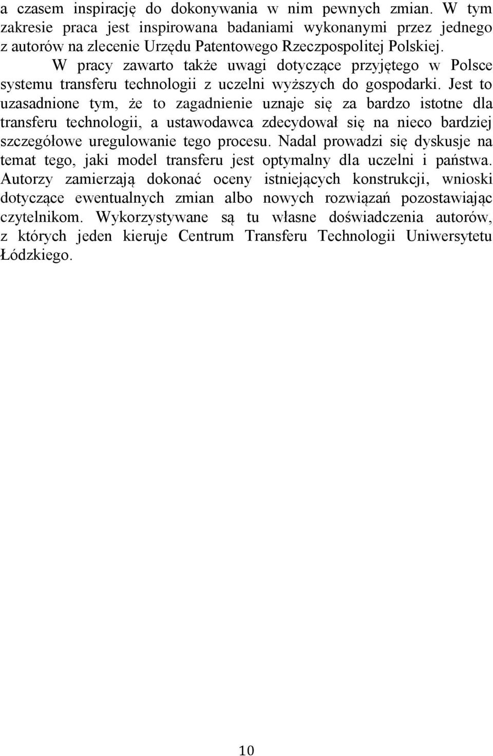 Jest to uzasadnione tym, że to zagadnienie uznaje się za bardzo istotne dla transferu technologii, a ustawodawca zdecydował się na nieco bardziej szczegółowe uregulowanie tego procesu.