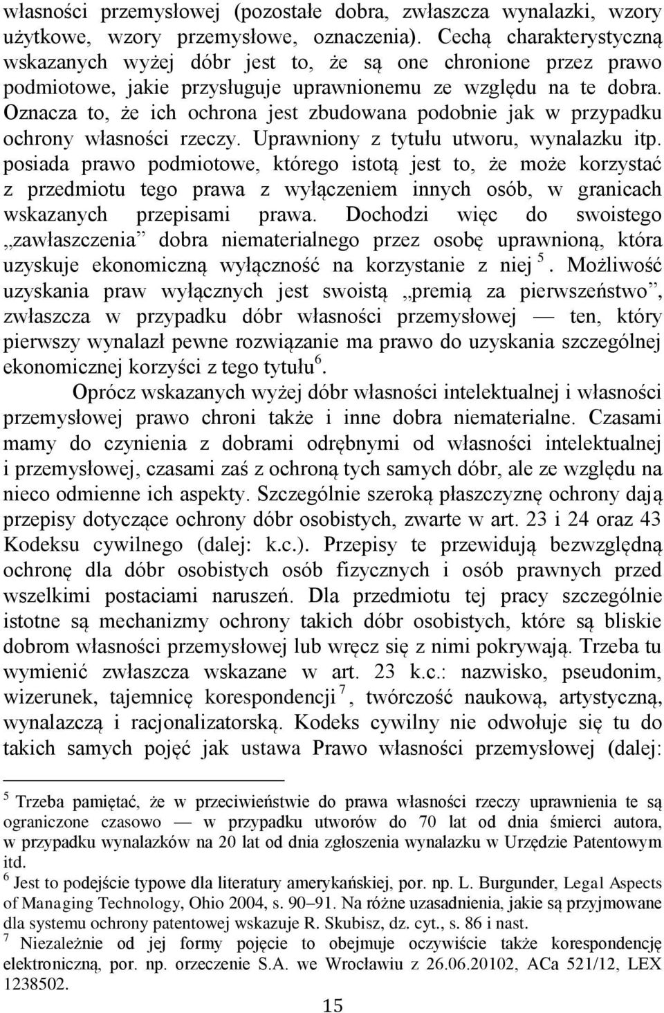 Oznacza to, że ich ochrona jest zbudowana podobnie jak w przypadku ochrony własności rzeczy. Uprawniony z tytułu utworu, wynalazku itp.