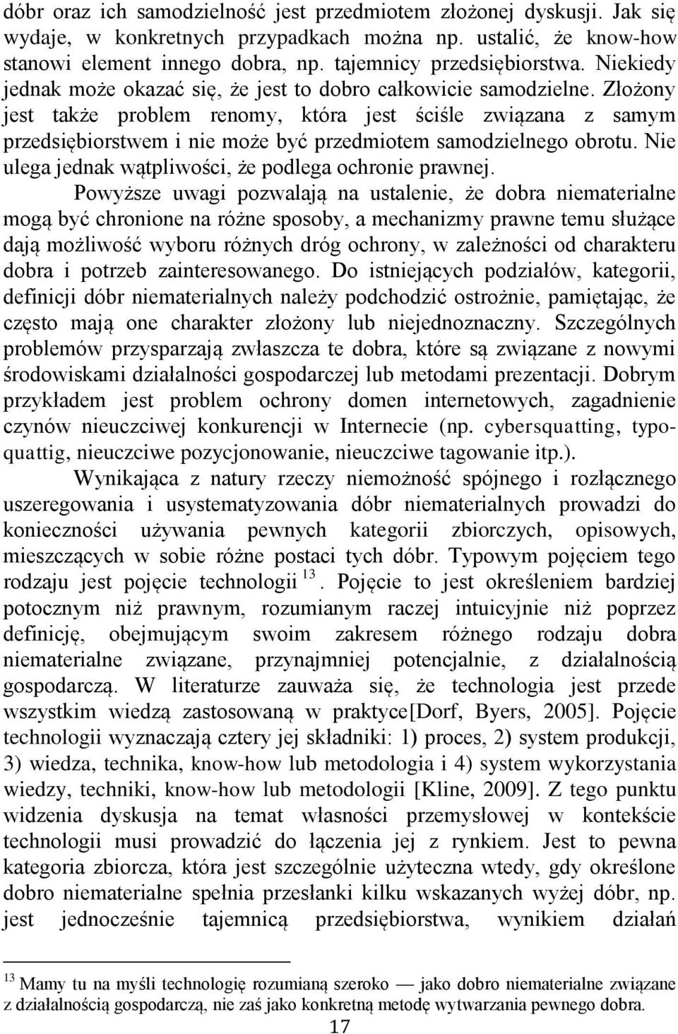 Złożony jest także problem renomy, która jest ściśle związana z samym przedsiębiorstwem i nie może być przedmiotem samodzielnego obrotu. Nie ulega jednak wątpliwości, że podlega ochronie prawnej.