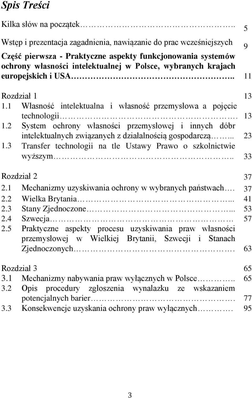 europejskich i USA.. 11 Rozdział 1 13 1.1 Własność intelektualna i własność przemysłowa a pojęcie technologii. 13 1.2 System ochrony własności przemysłowej i innych dóbr intelektualnych związanych z działalnością gospodarczą.