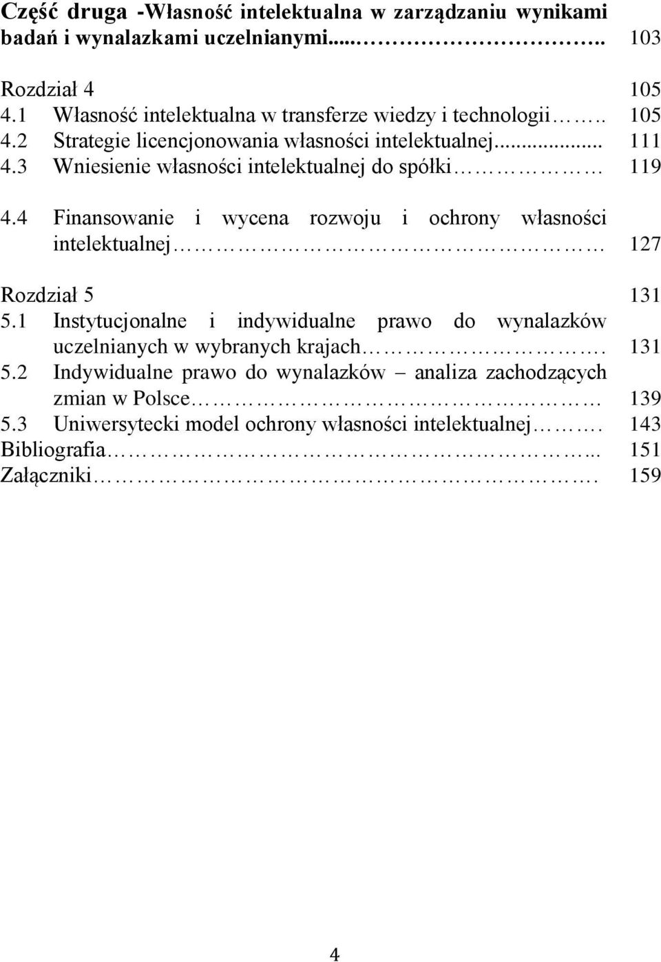 3 Wniesienie własności intelektualnej do spółki 119 4.4 Finansowanie i wycena rozwoju i ochrony własności intelektualnej 127 Rozdział 5 131 5.