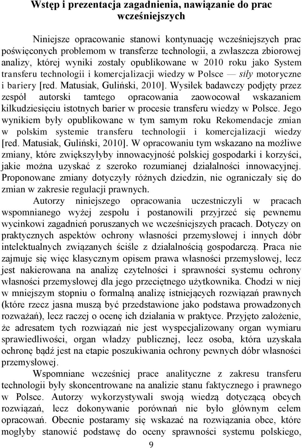 Wysiłek badawczy podjęty przez zespół autorski tamtego opracowania zaowocował wskazaniem kilkudziesięciu istotnych barier w procesie transferu wiedzy w Polsce.