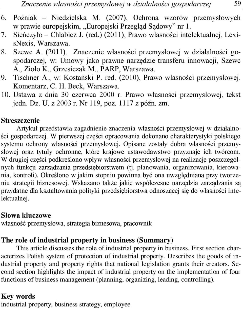 (2011), Znaczenie własności przemysłowej w działalności gospodarczej, w: Umowy jako prawne narzędzie transferu innowacji, Szewc A., Zioło K., Grzesiczak M., PARP, Warszawa. 9. Tischner A.