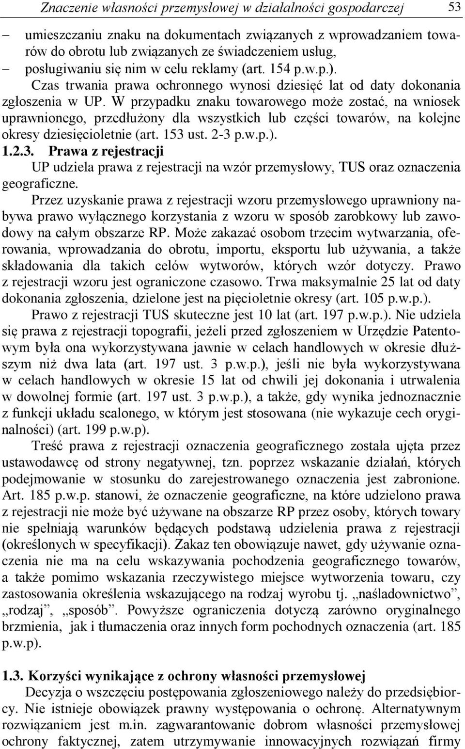 W przypadku znaku towarowego może zostać, na wniosek uprawnionego, przedłużony dla wszystkich lub części towarów, na kolejne okresy dziesięcioletnie (art. 153 