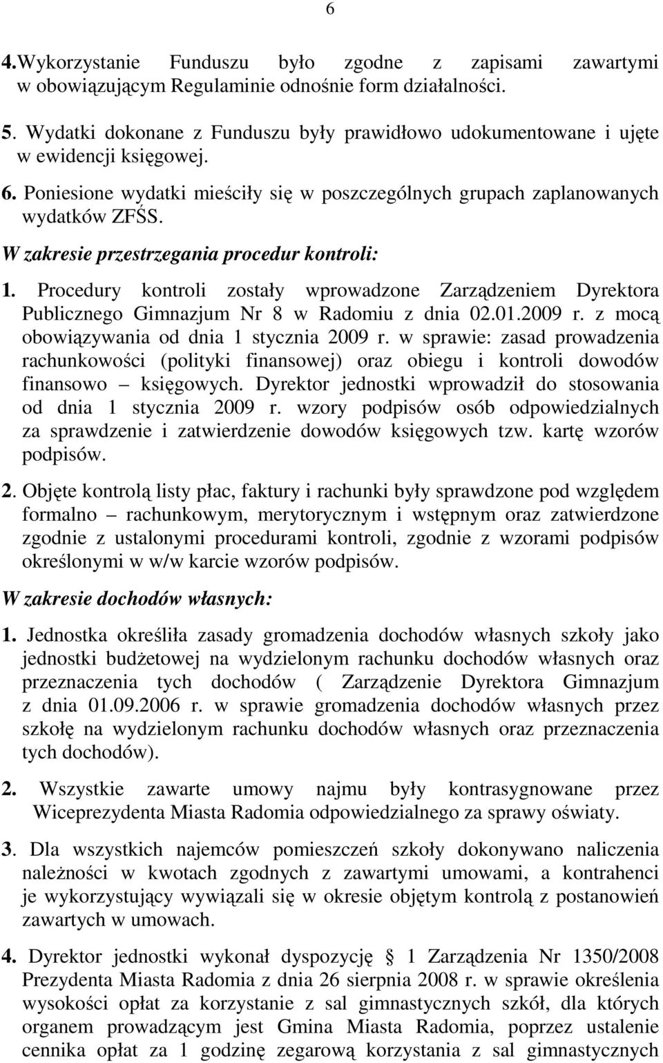 W zakresie przestrzegania procedur kontroli: 1. Procedury kontroli zostały wprowadzone Zarządzeniem Dyrektora Publicznego Gimnazjum Nr 8 w Radomiu z dnia 02.01.2009 r.