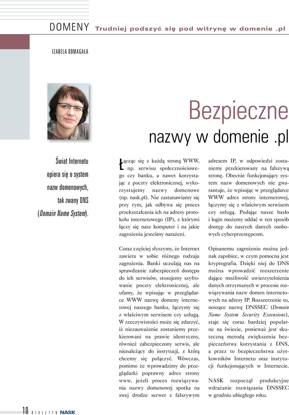 Nie zastanawiamy się przy tym, jak odbywa się proces przekształcania ich na adresy protokołu internetowego (IP), z którymi łączy się nasz komputer i na jakie zagrożenia jesteśmy narażeni.