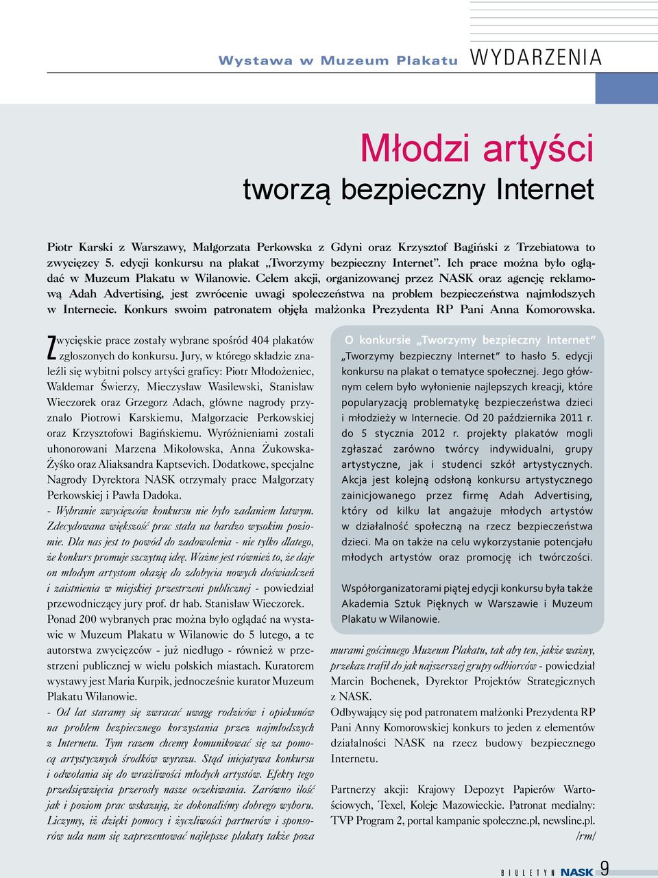 Celem akcji, organizowanej przez NASK oraz agencję reklamową Adah Advertising, jest zwrócenie uwagi społeczeństwa na problem bezpieczeństwa najmłodszych w Internecie.